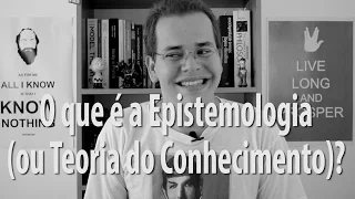 O que é Epistemologia (Teoria do Conhecimento)?