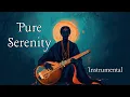 Pure Serenity Soft Indian Classical Instrumental Music for Deep Relaxation Peace