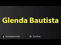 How To Pronounce Glenda Bautista
