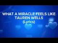 Tauren Wells - WHAT A MIRACLE FEELS LIKE (Lyrics)