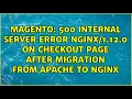 500 Internal Server Error 12 0 on checkout page after Migration from Apache to Nginx