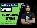 Day 669 - Transform String GFG POTD GeeksForGeeks Problem Of the Day 21 Aug