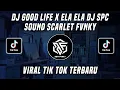 DJ GOOD LIFE X ELA ELA DJ SPC SOUND SCARLET FVNKY VIRAL TIK TOK TERBARU 2022