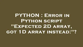 PYTHON Error in Python script Expected 2D array got 1D array instead