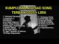 Download Lagu KUMPULAN LAGU SAD SONG TERBAIK 2025 + LIRIK VIRAL TIK TOK || playlist lagu galau brutal download