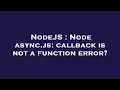 NodeJS Node async js callback is not a function error