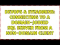 DevOps SysAdmins Connecting to a domain-joined SQL Server from a non-domain client