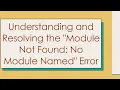 Understanding and Resolving the Module Not Found No Module Named Error