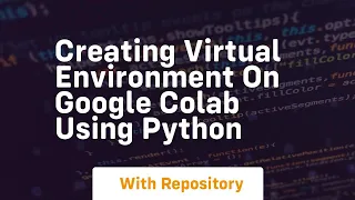 creating virtual environment on google colab using python