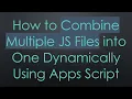 How to Combine Multiple JS Files into One Dynamically Using Apps Script