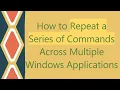 How to Repeat a Series of Commands Across Multiple Windows Applications