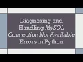 Diagnosing and Handling MySQL Connection Not Available Errors in Python