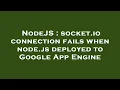 NodeJS socket io connection fails when node js deployed to Google App Engine