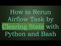 How to Rerun Airflow Task by Clearing State with Python and Bash