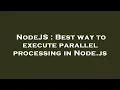 NodeJS Best way to execute parallel processing in Node js
