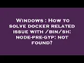 Windows How to solve docker related issue with node-pre-gyp not found