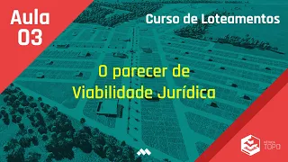 Aula 3 - O Parecer de Viabilidade Jurídica - Curso de Loteamentos