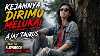 kejamnya dirimu melukai ajay taurus ii lagu slow rock menyentuh jiwa