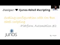 Scaling configuration with On-Box Shell scripting - Juniper Platform Automation