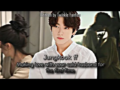 Download MP3 Jungkook ff||Making Love With Your Cold Husband For The First Time||Jungkook Oneshot