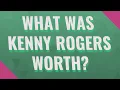 What was Kenny Rogers worth