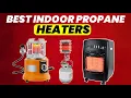 Top 5 Best Indoor Propane Heaters