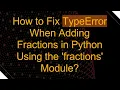 How to Fix TypeError When Adding Fractions in Python Using the fractions Module