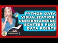 Python Data Visualization Understanding Scatter Plot Data Points - Python Code School