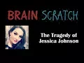 BrainScratch The Tragedy of Jessica Johnson