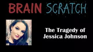 BrainScratch The Tragedy of Jessica Johnson