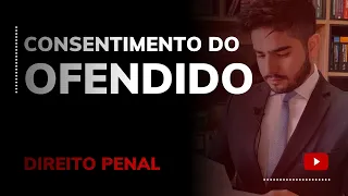 DIREITO PENAL - CONSENTIMENTO DO OFENDIDO