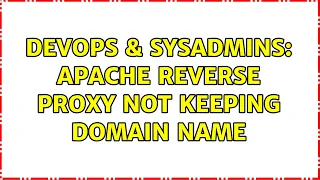 DevOps SysAdmins Apache reverse proxy not keeping domain name