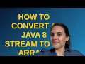 How to convert a Java 8 Stream to an Array