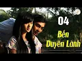 Lagu BẾN DUYÊN LÀNH TẬP 04 | Phim Tình Cảm Việt Nam | Phim Việt Nam  Hay Mới | Phim Việt Nam 2026
