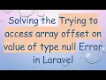 Solving the Trying to access array offset on value of type null Error in Laravel