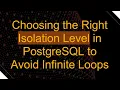 Choosing the Right Isolation Level in PostgreSQL to Avoid Infinite Loops