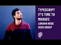 TypeScript it s Time to Migrate - London Node User Group