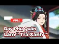 Lagu Full Bộ | Dạy Phu Quân Làm '' Trà Xanh ''  - Chipbi Chipbi