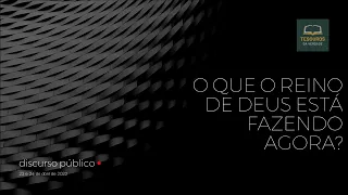 Discurso: O que o Reino de Deus está fazendo agora?