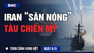 Iran “săn” tàu chiến Mỹ toàn Trung Đông | Saudi - Houthi bùng chiến | Toàn cảnh Xung đột 8/9