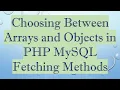 Choosing Between Arrays and Objects in PHP MySQL Fetching Methods