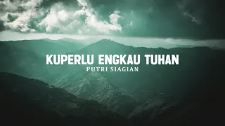 Kuperlu Engkau Tuhan - Putri Siagian (Lirik) | Lagu Rohani Terbaru 2025 Paling Menyentuh Hati