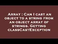 Array Can I cast an object to a string from an object array of strings Getting classCastException
