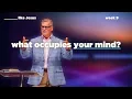 You Become What Occupies Your Mind -