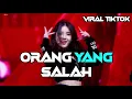 Lagu DJ ORANG YANG SALAH REMIX VIRAL TIKTOK TERBARU 2023