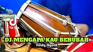 dj mengapa kau berubah koplo valdy nyonk viral tiktok cover kendang rampak 