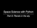 Space Science with Python - Part 8 Planets in the sky