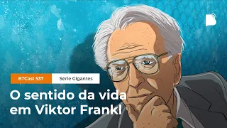 O sentido da vida em Viktor Frankl - BTCast 537