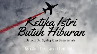 Download Ketika Istri Butuh Hiburan || Ustadz Dr. Syafiq Riza Basalamah MP3