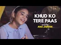 Khud Ko Tere Paas | cover by Ana Jaiman | 1920 Evil Returns | Aftab Shivdasani | Tia Bajpai
